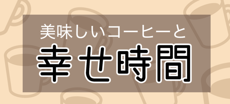 美味しいコーヒーと幸せ時間